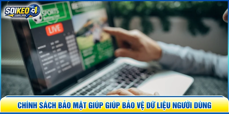 Chính sách bảo mật giúp giúp bảo vệ dữ liệu người dùng 