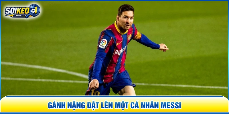 Gánh nặng đặt lên một cá nhân Messi