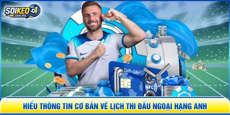 Hiểu thông tin cơ bản về lịch thi đấu Ngoại Hạng Anh