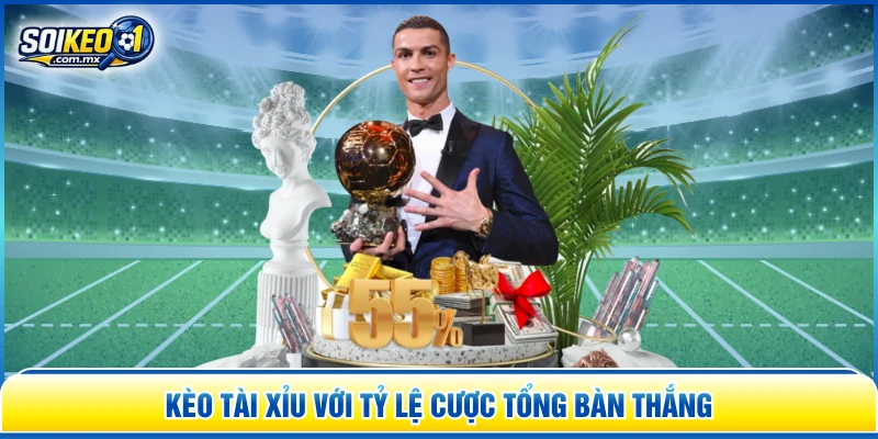 Kèo tài xỉu với tỷ lệ cược tổng bàn thắng