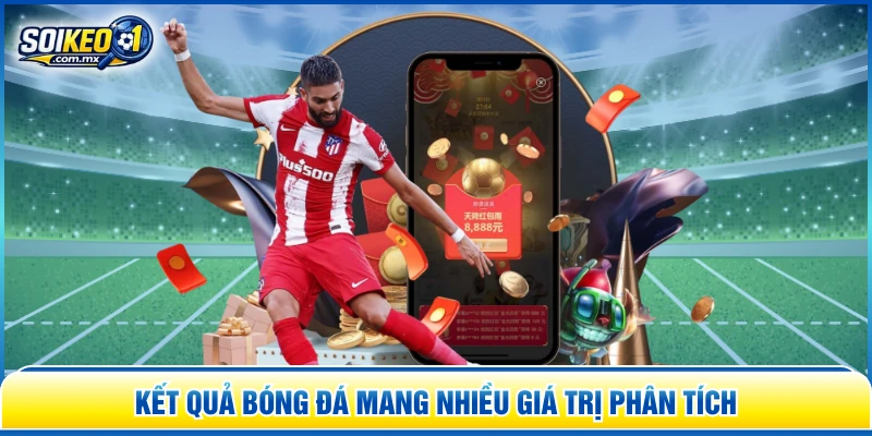 Kết quả bóng đá mang nhiều giá trị phân tích