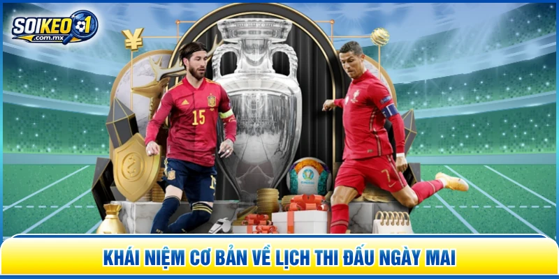 Khái niệm cơ bản về lịch thi đấu ngày mai