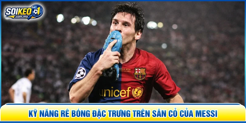 Kỹ năng rê bóng đặc trưng trên sân cỏ của Messi