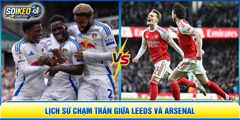 Lịch sử chạm trán giữa Leeds và Arsenal