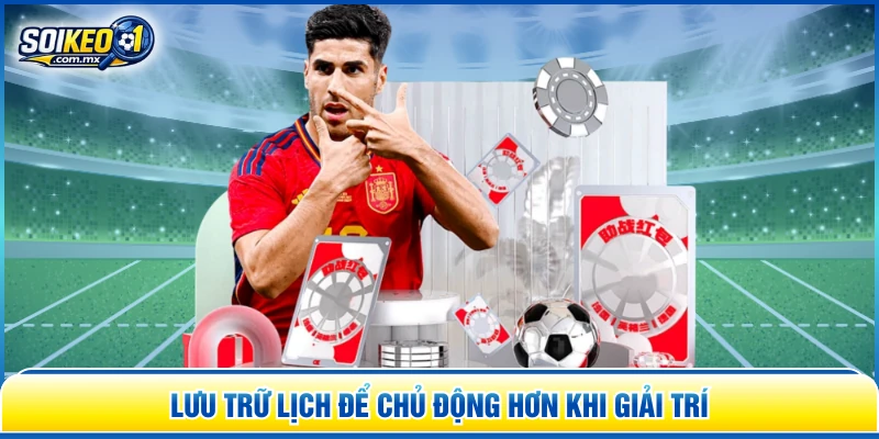 Lưu trữ lịch để chủ động hơn khi giải trí