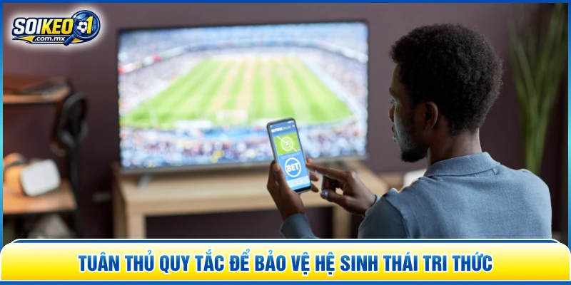 Tuân thủ quy tắc để bảo vệ hệ sinh thái tri thức 