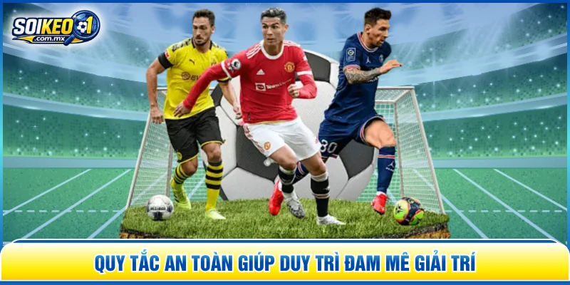 Quy tắc an toàn giúp duy trì đam mê giải trí 