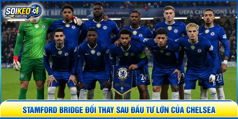 Stamford Bridge đổi thay sau đầu tư lớn của Chelsea