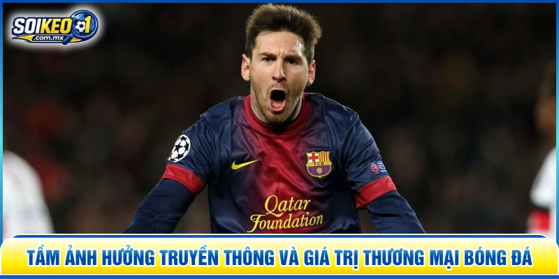 Tầm ảnh hưởng truyền thông và giá trị thương mại bóng đá