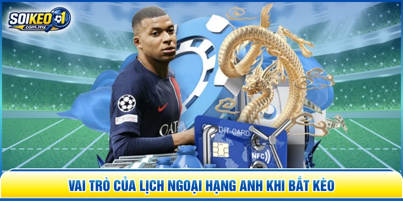 Vai trò của lịch Ngoại Hạng Anh khi bắt kèo