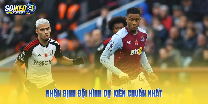 Nhận định đội hình dự kiến chuẩn nhất